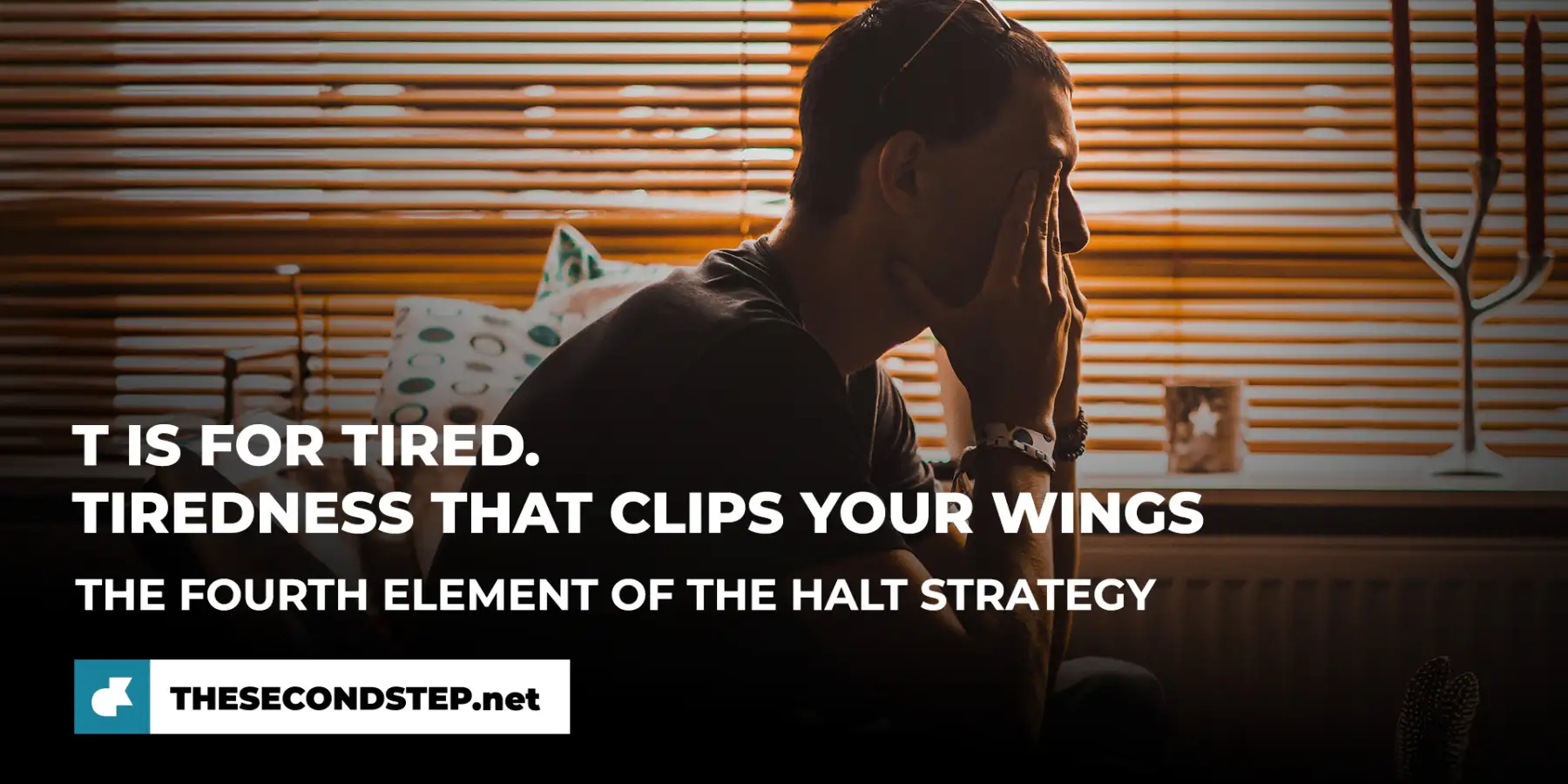 T is for Tired. Tiredness that clips your wings. The fourth element of the HALT program