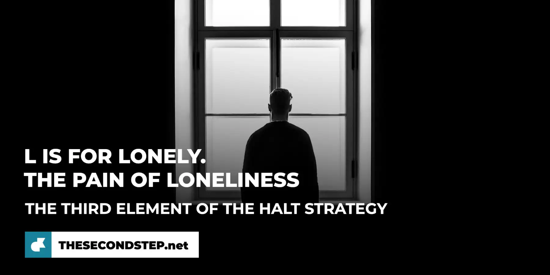 L is for Lonely. The pain of loneliness. The third element of the HALT strategy